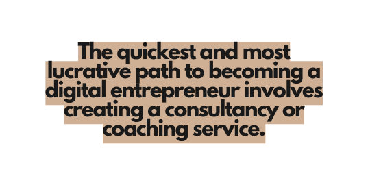 The quickest and most lucrative path to becoming a digital entrepreneur involves creating a consultancy or coaching service